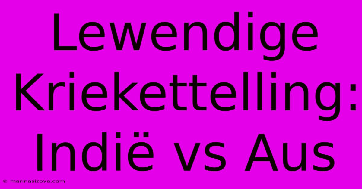 Lewendige Kriekettelling: Indië Vs Aus