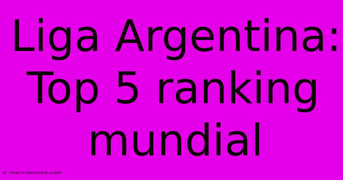 Liga Argentina: Top 5 Ranking Mundial