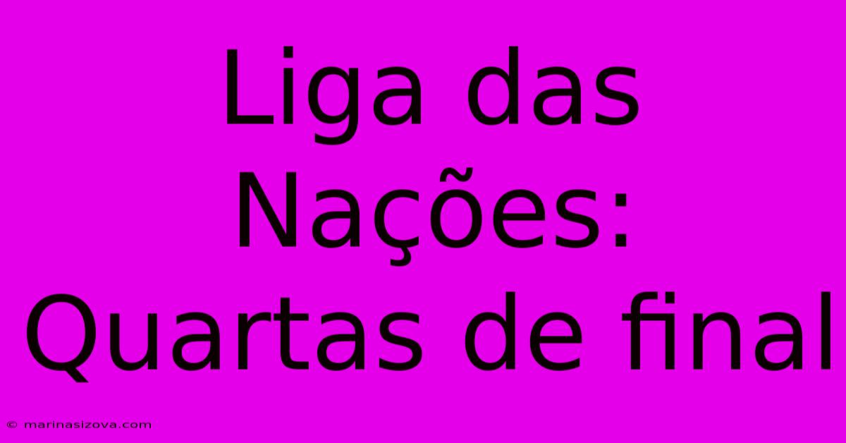 Liga Das Nações: Quartas De Final