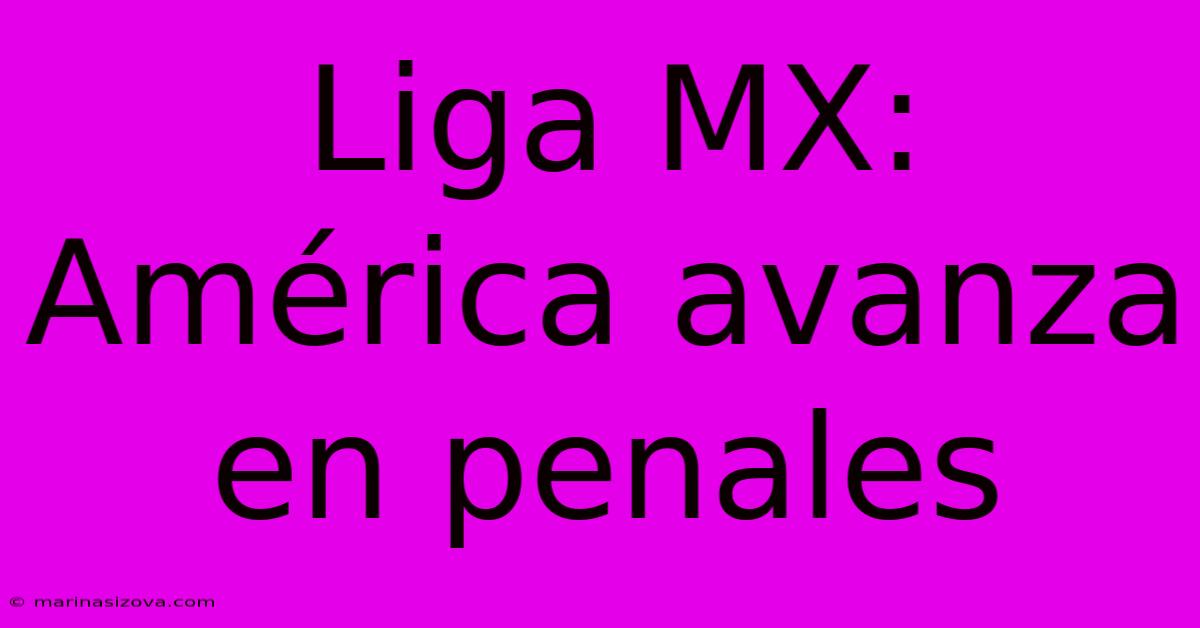 Liga MX: América Avanza En Penales