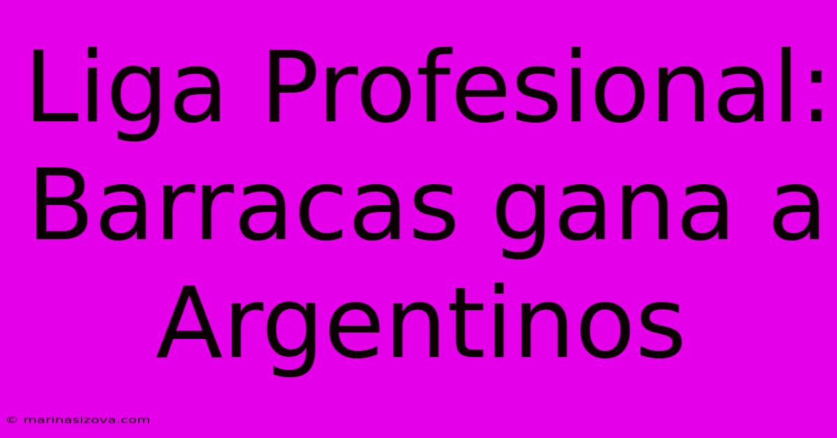 Liga Profesional: Barracas Gana A Argentinos