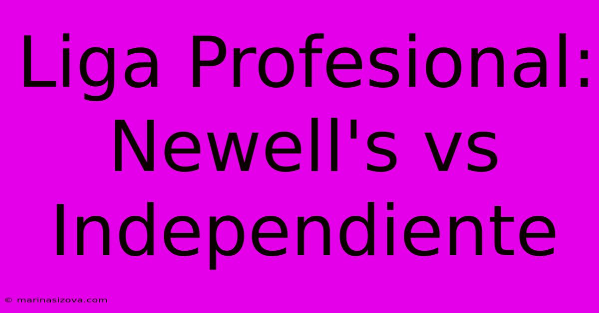 Liga Profesional: Newell's Vs Independiente