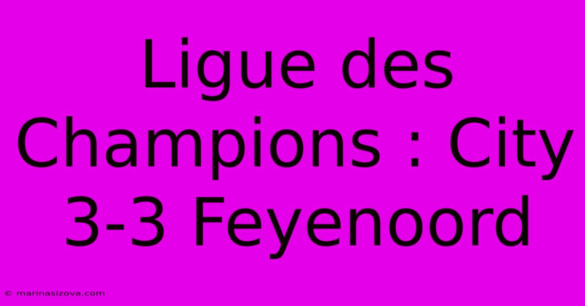 Ligue Des Champions : City 3-3 Feyenoord