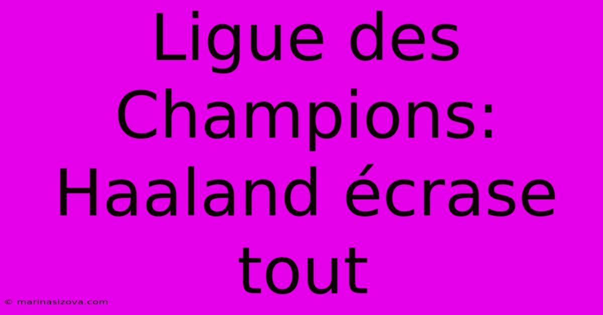 Ligue Des Champions: Haaland Écrase Tout