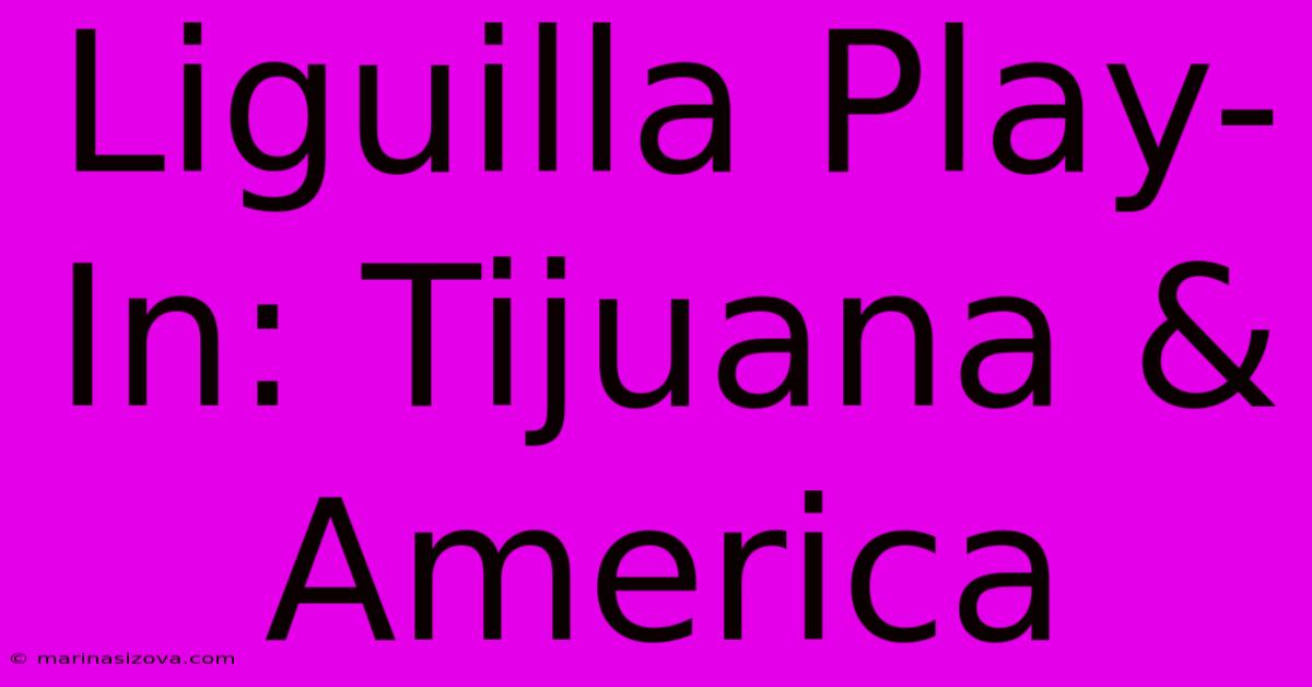 Liguilla Play-In: Tijuana & America