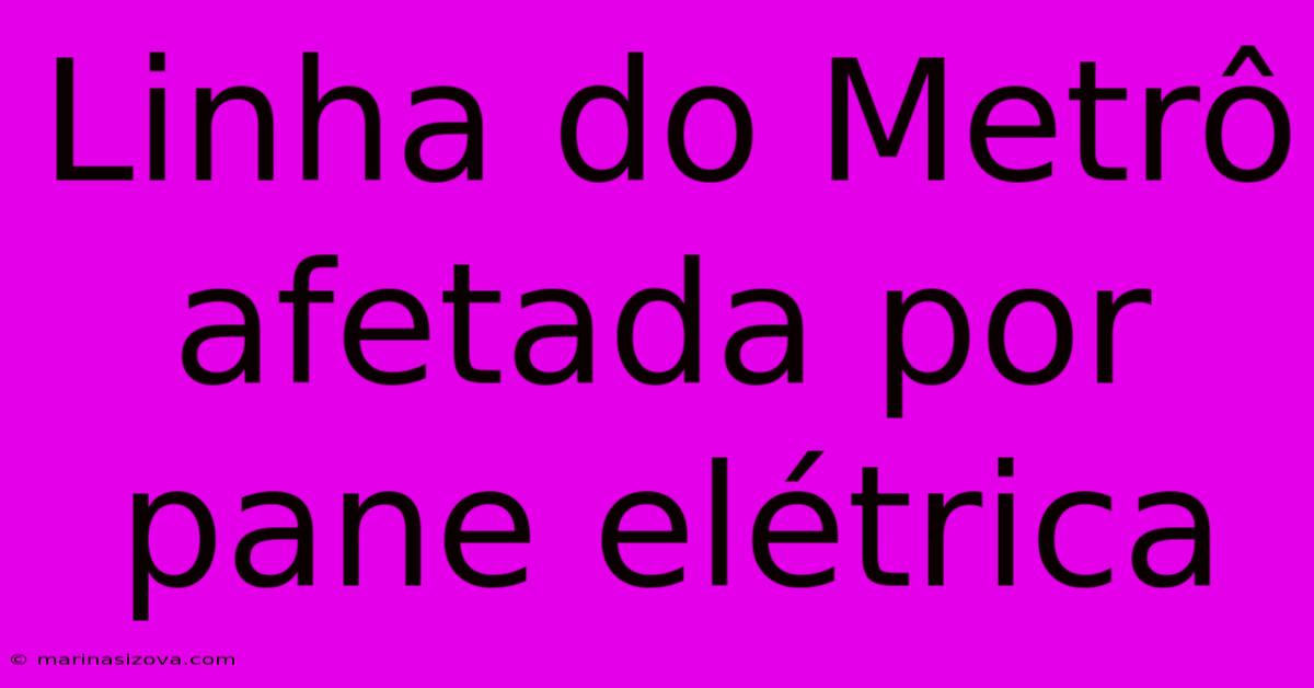 Linha Do Metrô Afetada Por Pane Elétrica