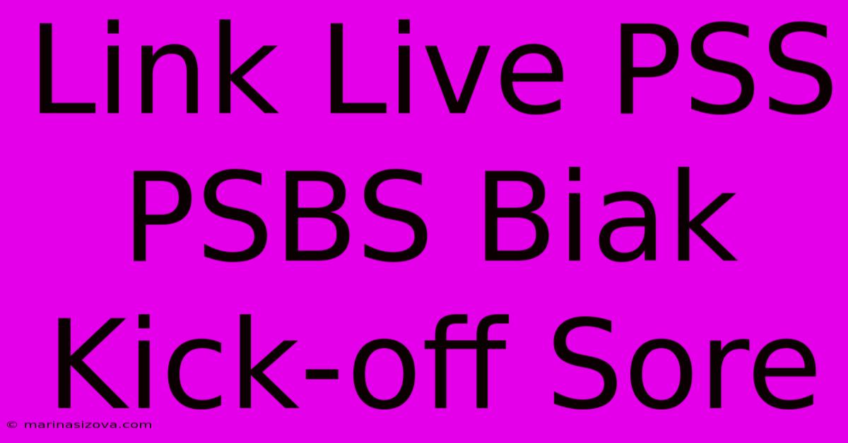 Link Live PSS PSBS Biak Kick-off Sore