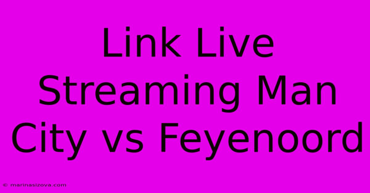 Link Live Streaming Man City Vs Feyenoord