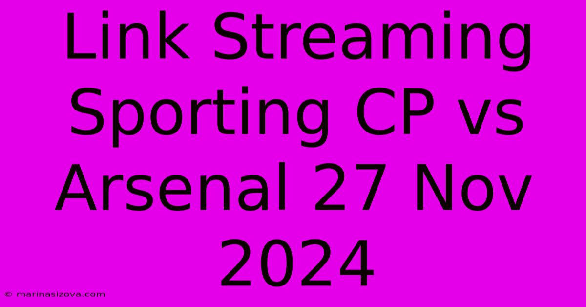 Link Streaming Sporting CP Vs Arsenal 27 Nov 2024