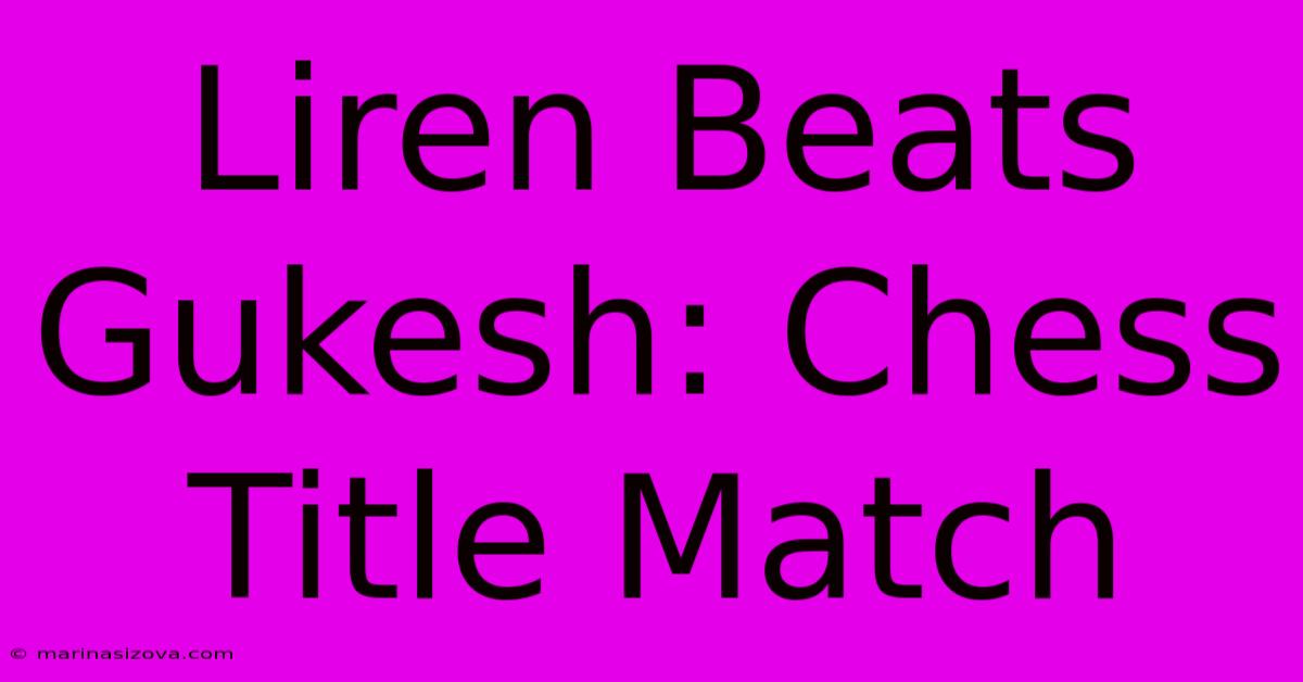 Liren Beats Gukesh: Chess Title Match