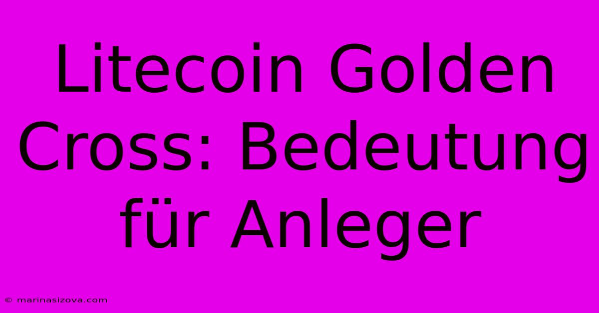 Litecoin Golden Cross: Bedeutung Für Anleger