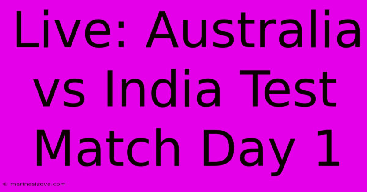 Live: Australia Vs India Test Match Day 1