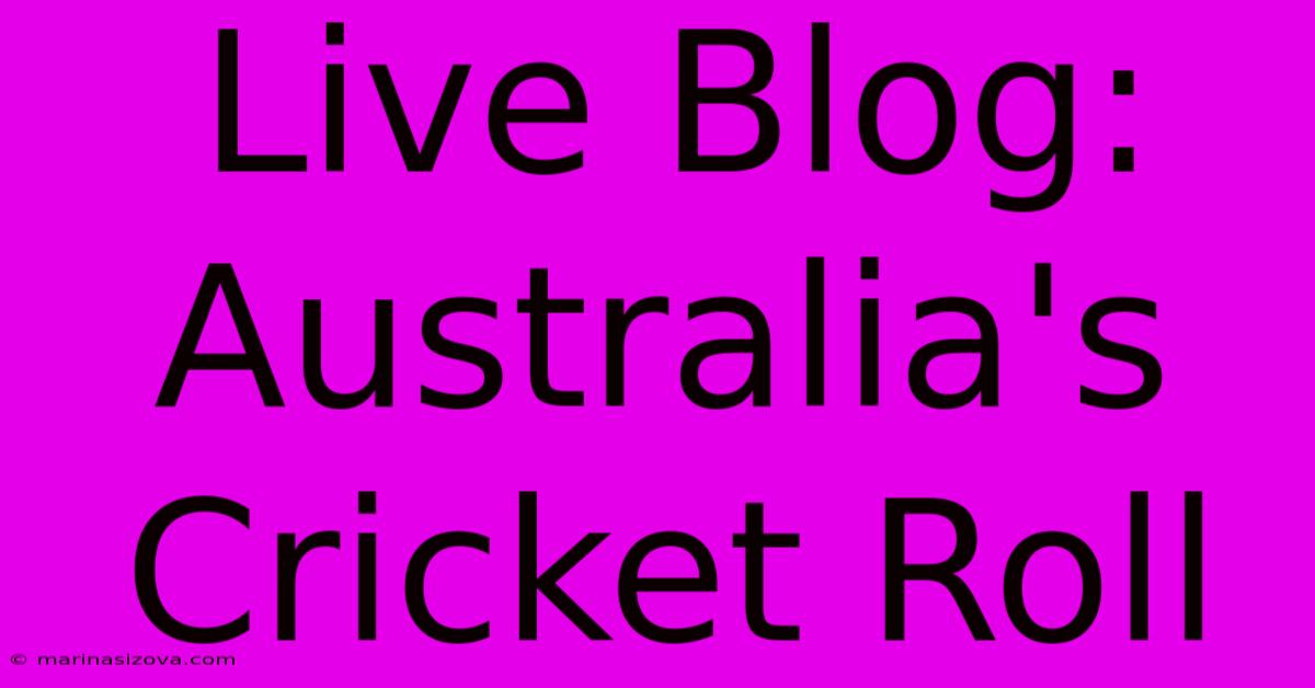 Live Blog: Australia's Cricket Roll