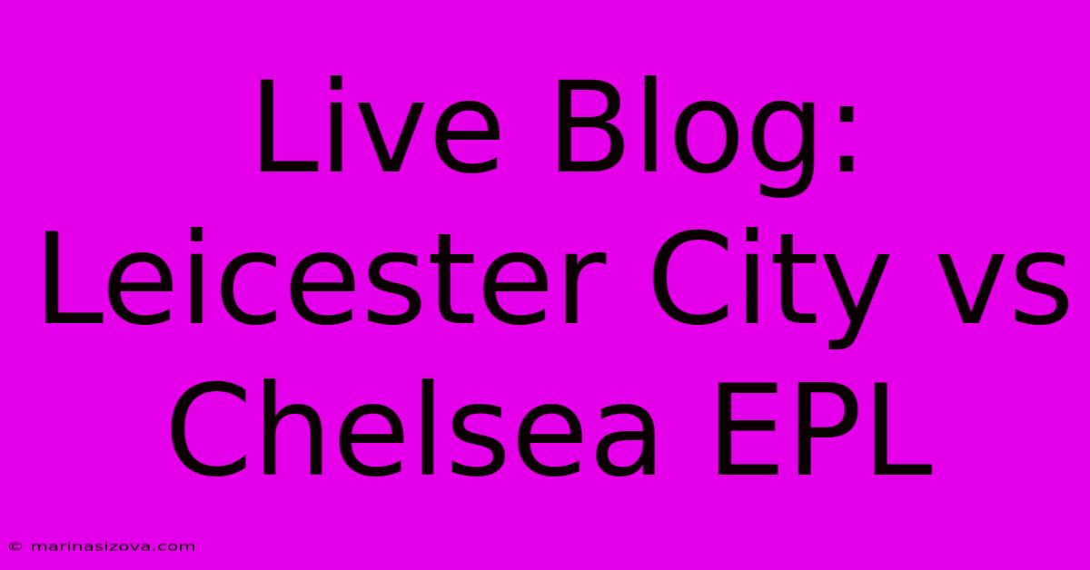 Live Blog: Leicester City Vs Chelsea EPL