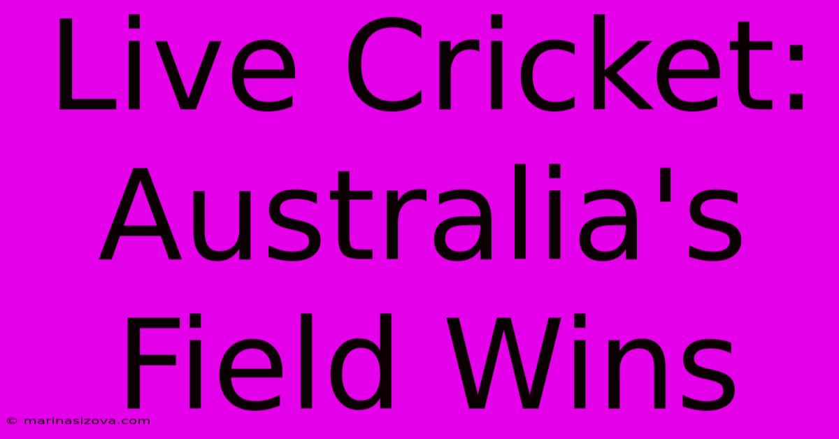 Live Cricket: Australia's Field Wins