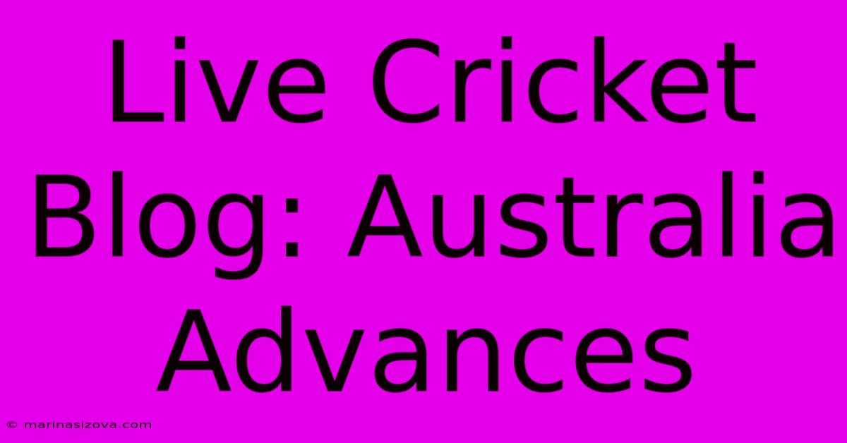 Live Cricket Blog: Australia Advances