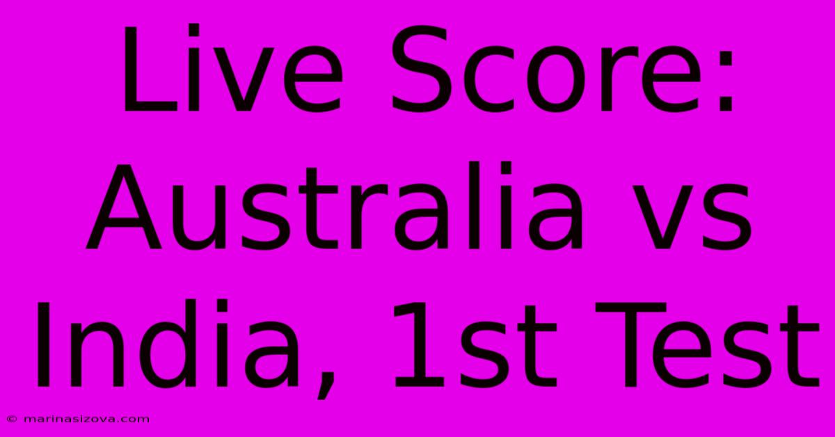 Live Score: Australia Vs India, 1st Test