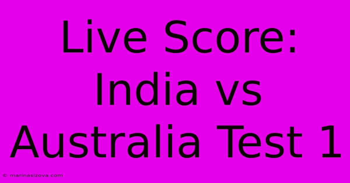 Live Score: India Vs Australia Test 1