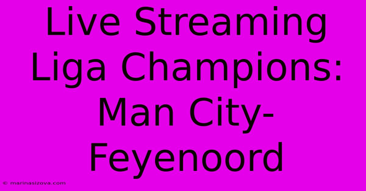 Live Streaming Liga Champions: Man City-Feyenoord