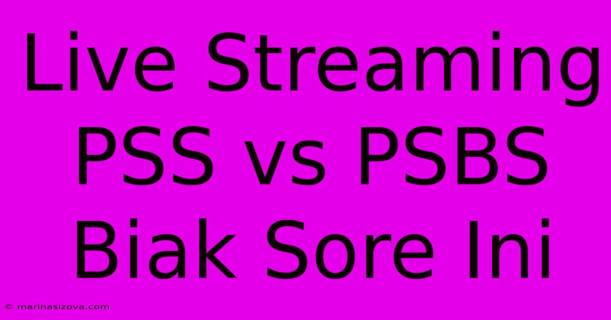 Live Streaming PSS Vs PSBS Biak Sore Ini