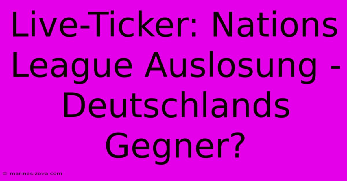 Live-Ticker: Nations League Auslosung - Deutschlands Gegner?