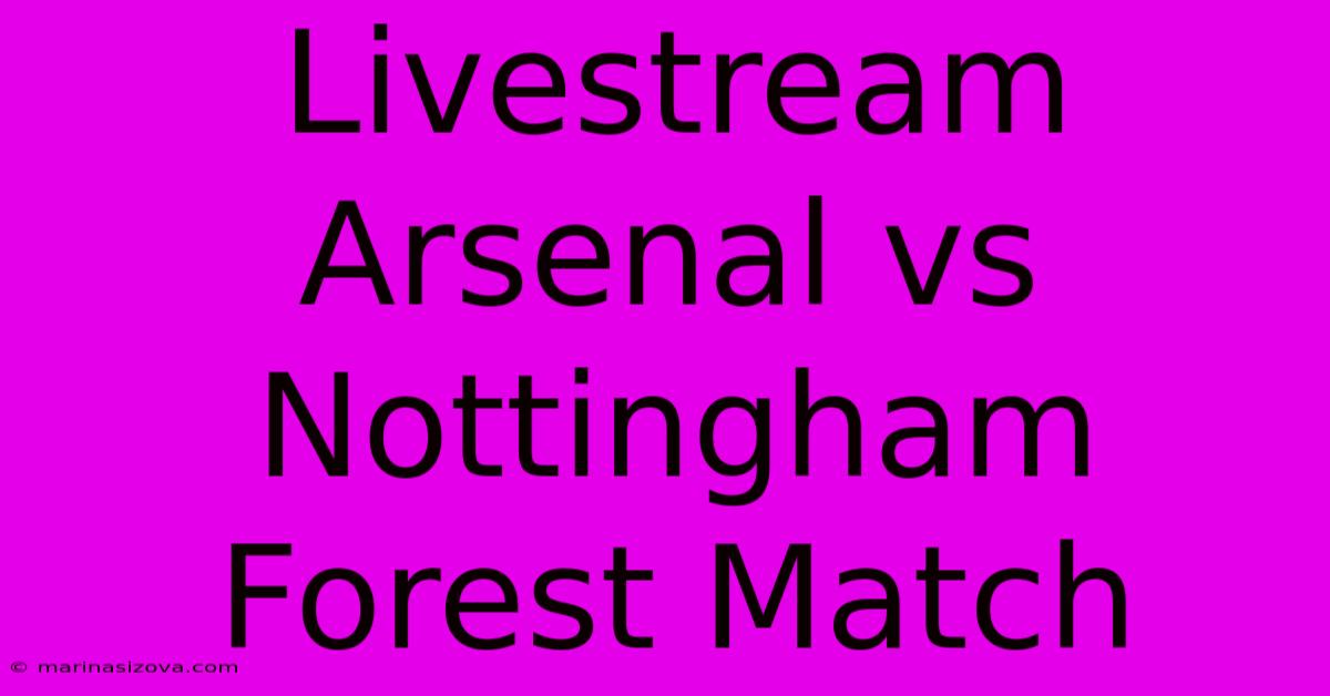 Livestream Arsenal Vs Nottingham Forest Match