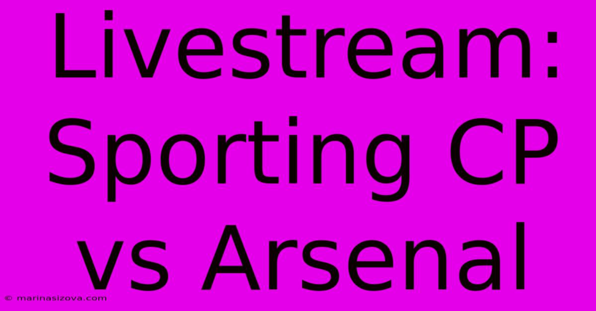 Livestream: Sporting CP Vs Arsenal