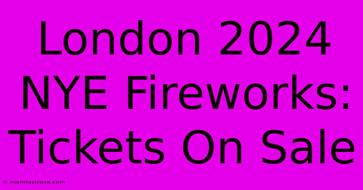 London 2024 NYE Fireworks: Tickets On Sale