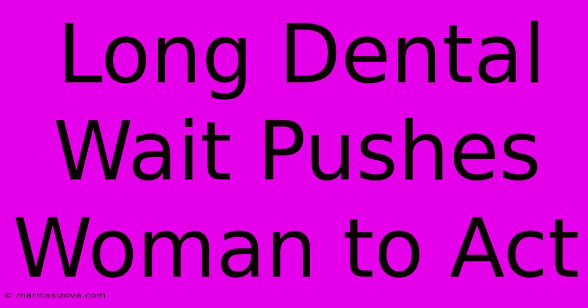 Long Dental Wait Pushes Woman To Act