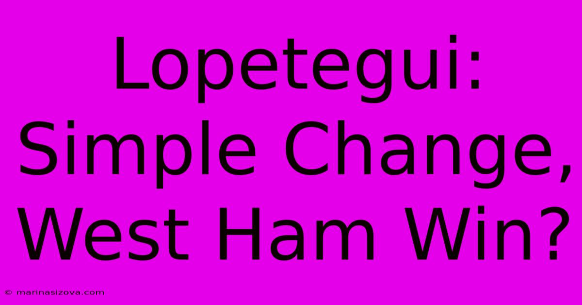 Lopetegui: Simple Change, West Ham Win?