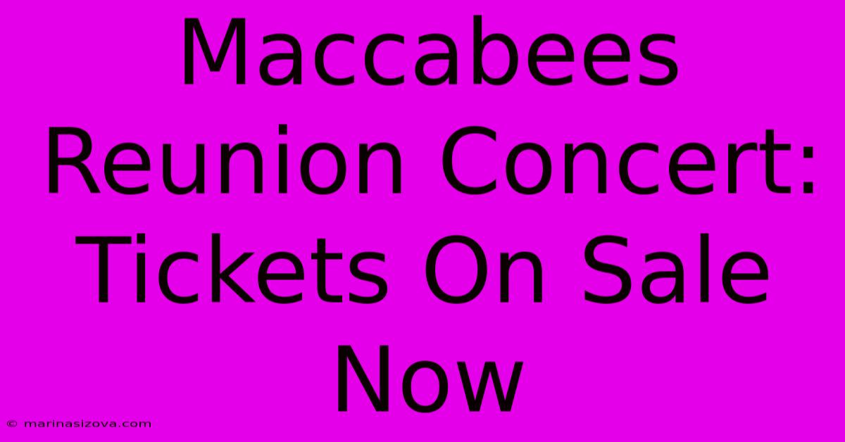 Maccabees Reunion Concert: Tickets On Sale Now 