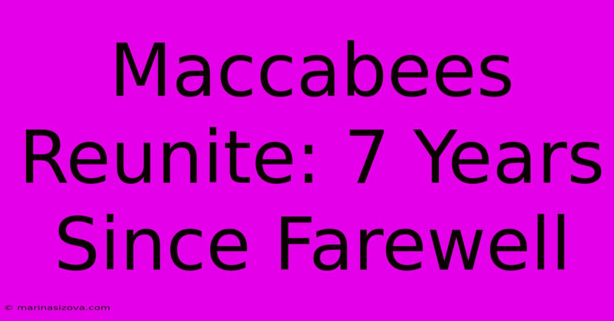 Maccabees Reunite: 7 Years Since Farewell