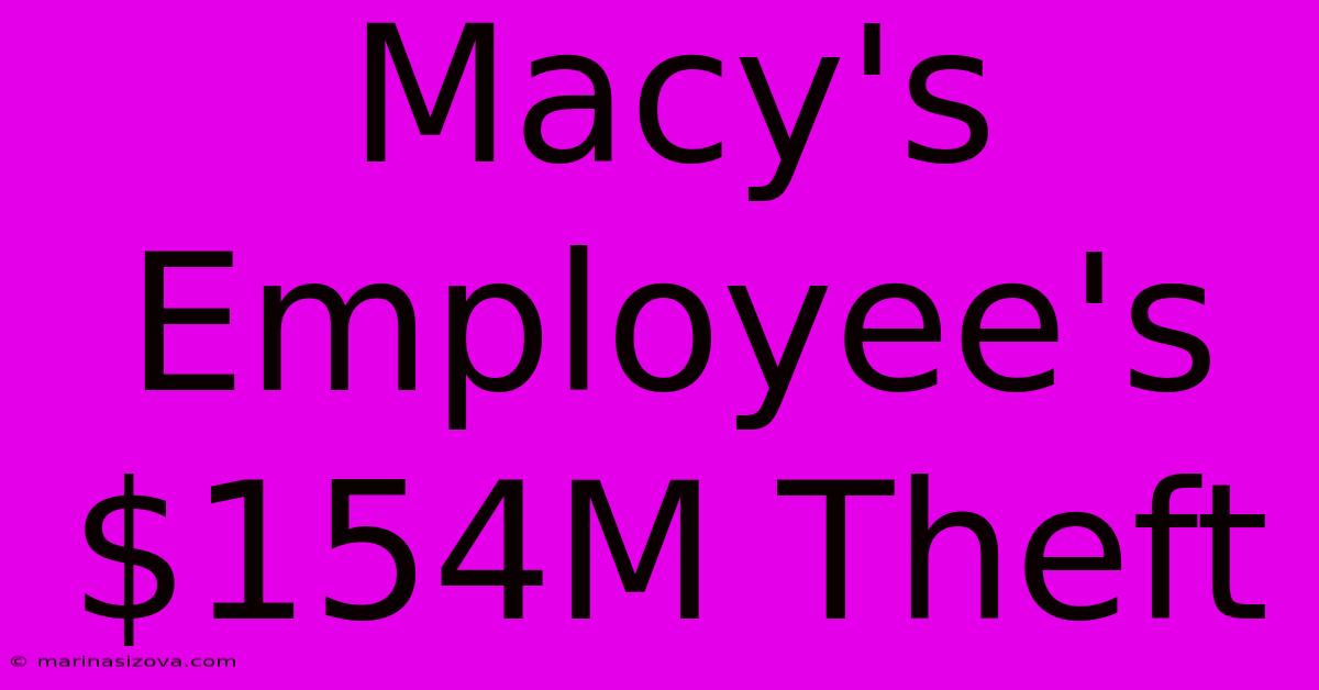 Macy's Employee's $154M Theft