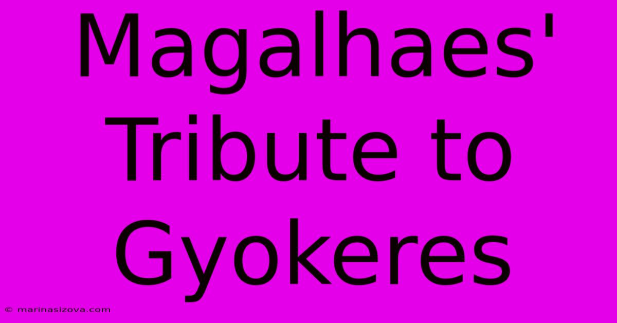 Magalhaes' Tribute To Gyokeres