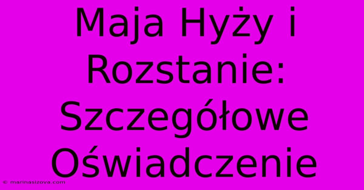 Maja Hyży I Rozstanie: Szczegółowe Oświadczenie