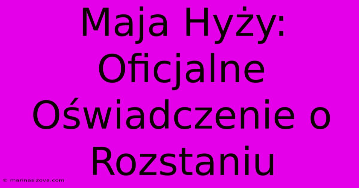 Maja Hyży: Oficjalne Oświadczenie O Rozstaniu