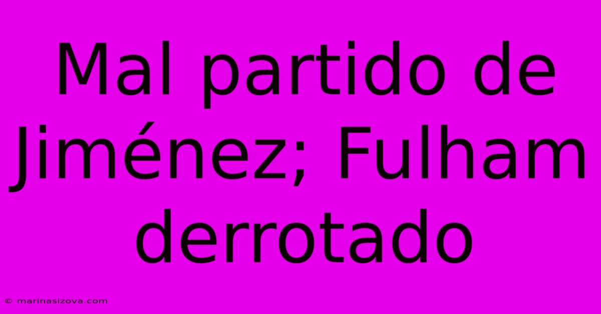 Mal Partido De Jiménez; Fulham Derrotado