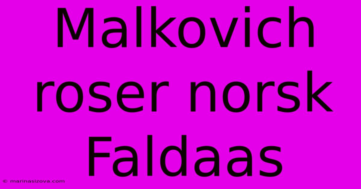 Malkovich Roser Norsk Faldaas