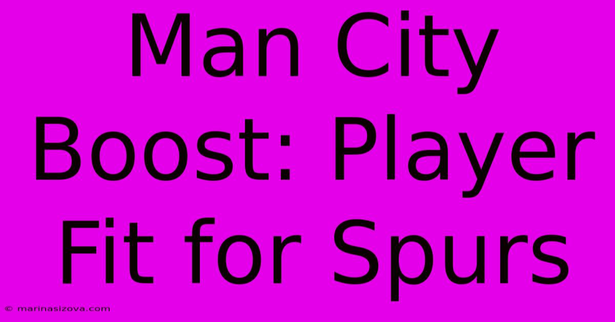 Man City Boost: Player Fit For Spurs