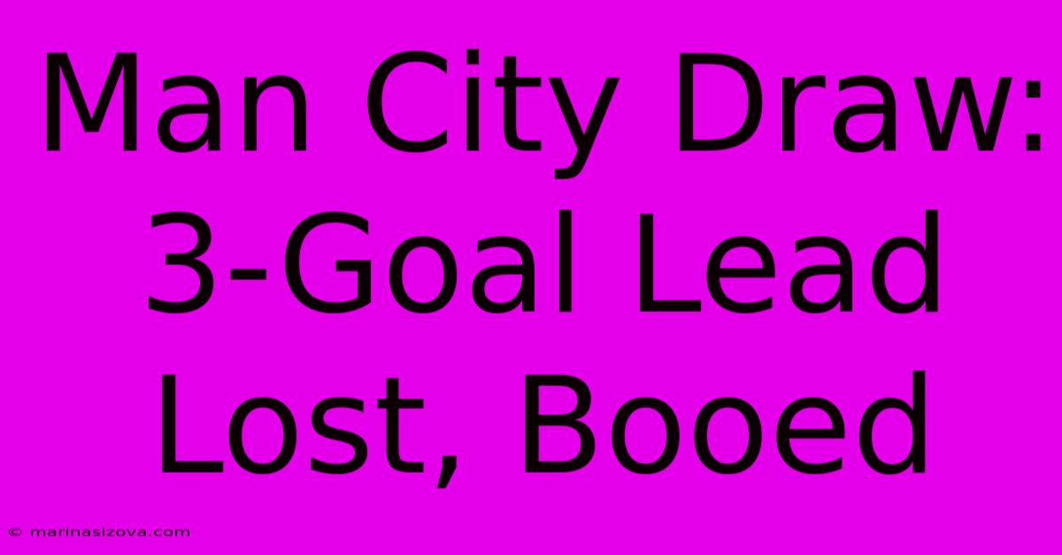 Man City Draw: 3-Goal Lead Lost, Booed