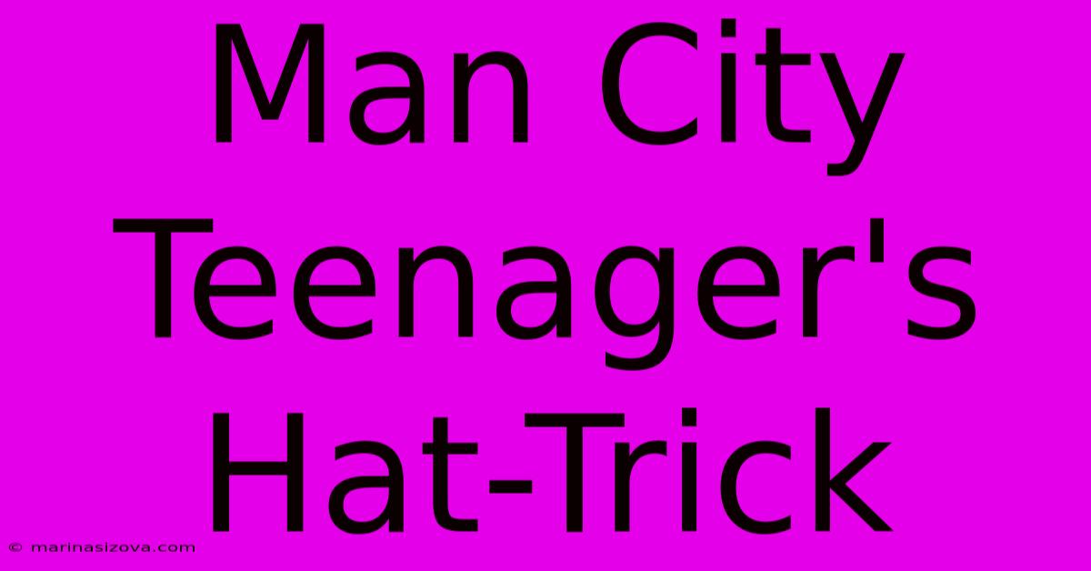 Man City Teenager's Hat-Trick