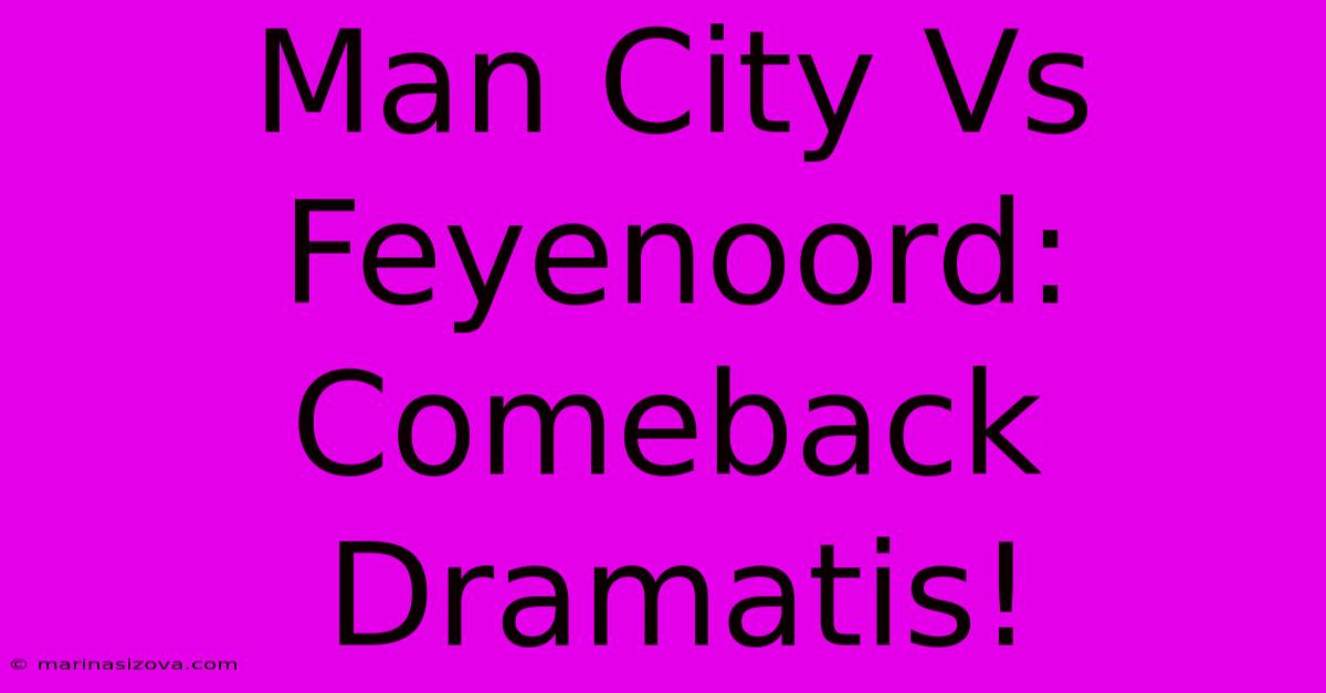 Man City Vs Feyenoord: Comeback Dramatis!