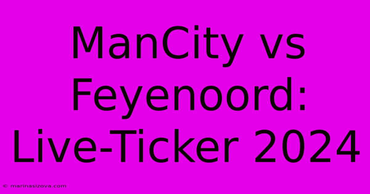 ManCity Vs Feyenoord: Live-Ticker 2024