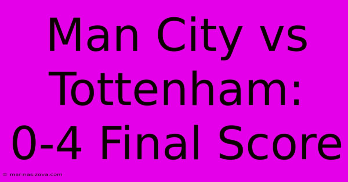 Man City Vs Tottenham: 0-4 Final Score