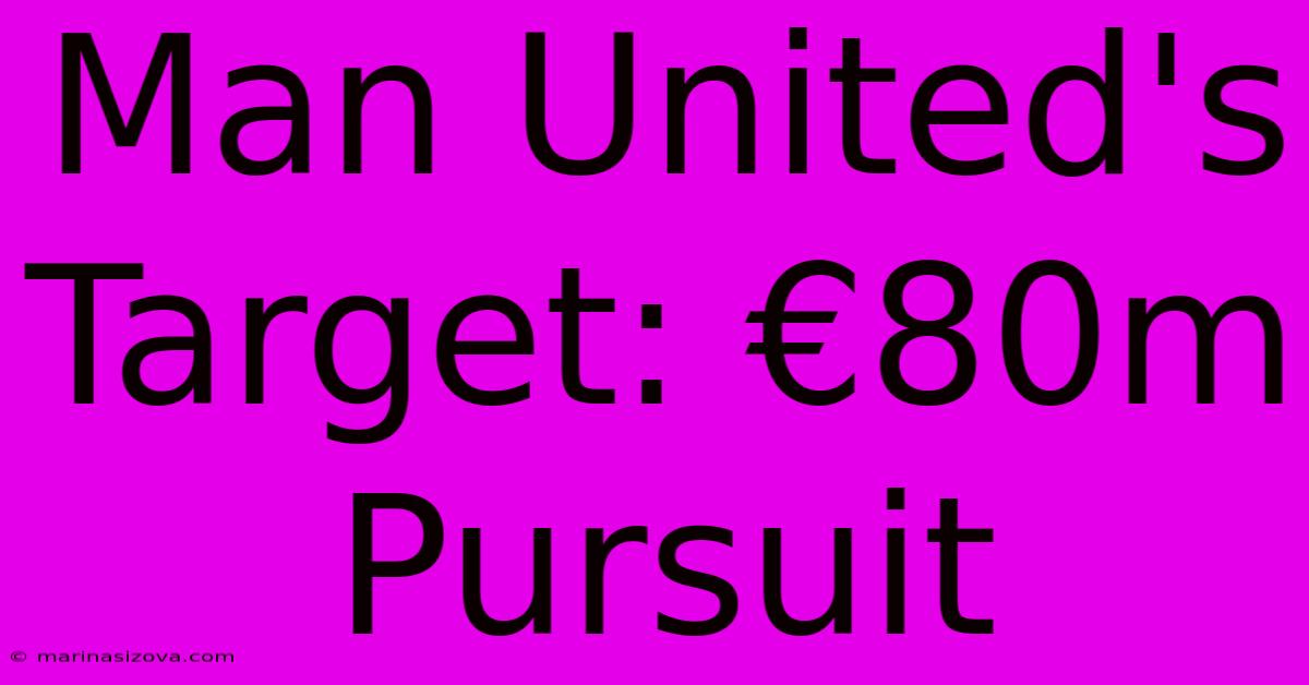 Man United's Target: €80m Pursuit