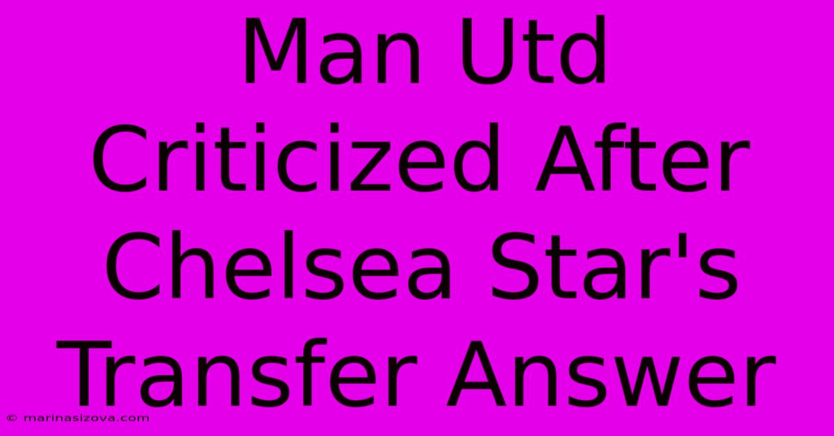 Man Utd Criticized After Chelsea Star's Transfer Answer