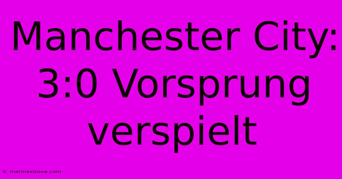 Manchester City: 3:0 Vorsprung Verspielt