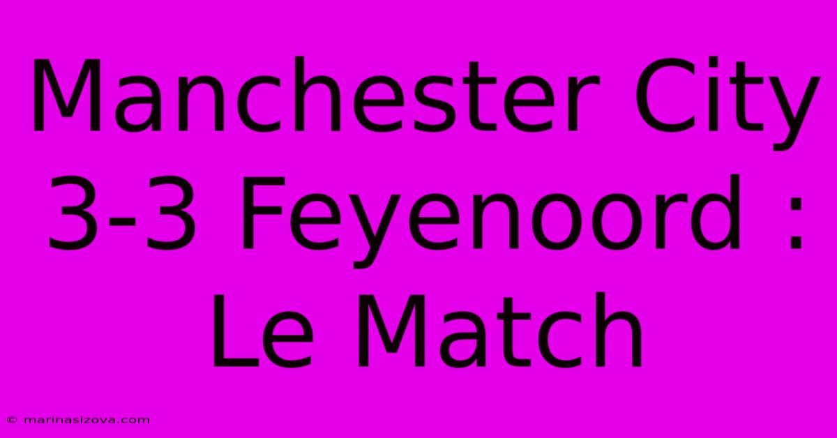 Manchester City 3-3 Feyenoord : Le Match