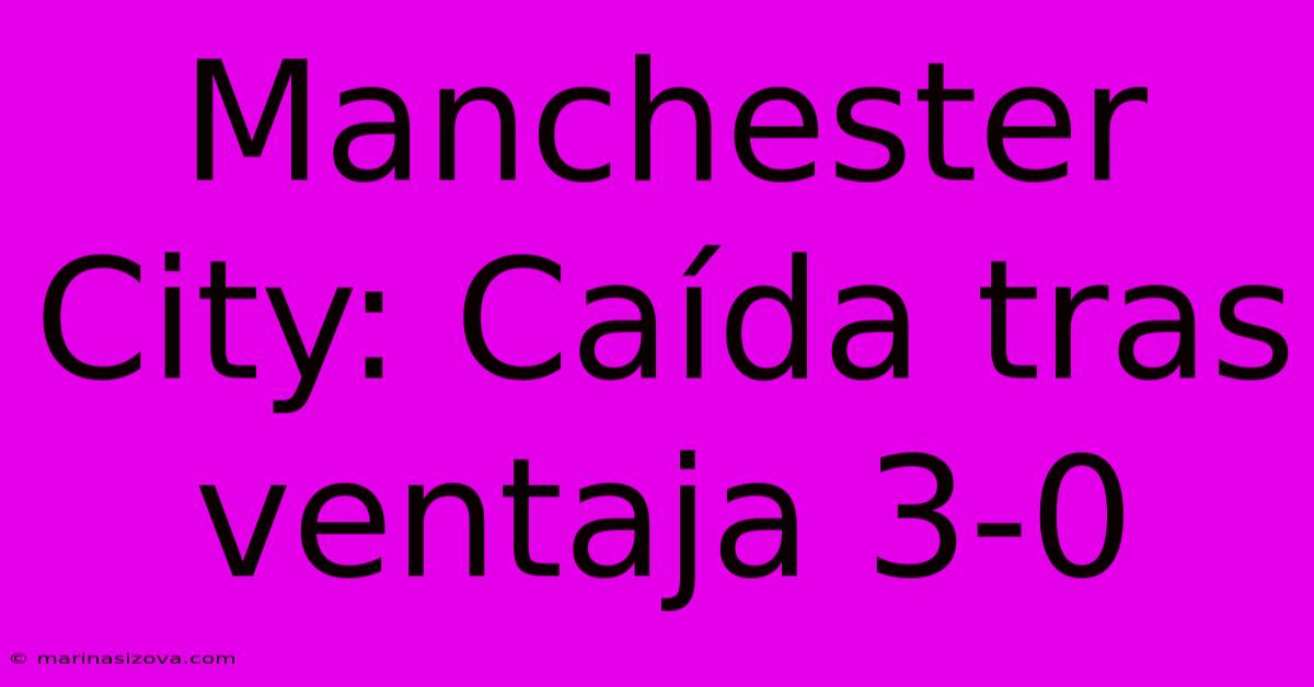 Manchester City: Caída Tras Ventaja 3-0