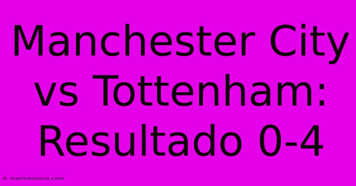 Manchester City Vs Tottenham: Resultado 0-4